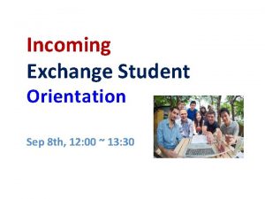 Incoming Exchange Student Orientation Sep 8 th 12