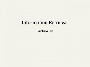 Information Retrieval Lecture 10 Recap n Last lecture