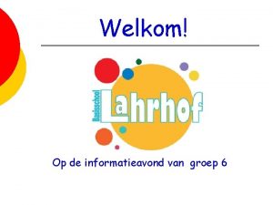 Welkom Op de informatieavond van groep 6 Wat