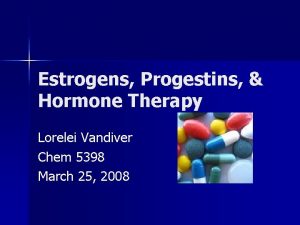 Estrogens Progestins Hormone Therapy Lorelei Vandiver Chem 5398