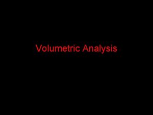 Volumetric Analysis Volumetric Analysis Volumetric analysis is the