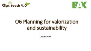 O 6 Planning for valorization and sustainability Leader