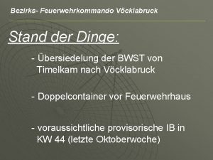 Bezirks Feuerwehrkommando Vcklabruck Stand der Dinge bersiedelung der