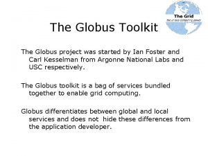 The Globus Toolkit The Globus project was started