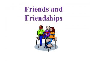 Friends and Friendships Who is a Friend A