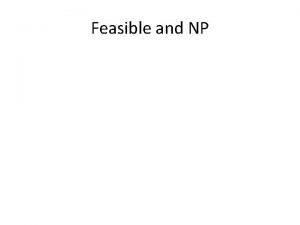 Feasible and NP What is feasible algorithm Until