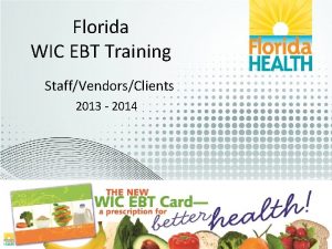 Florida WIC EBT Training StaffVendorsClients 2013 2014 Background