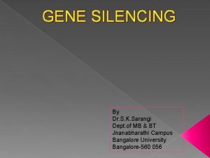 GENE SILENCING By Dr S K Sarangi Dept