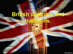 Britain is full of customs and traditions Most