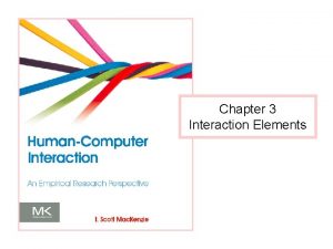 Chapter 3 Interaction Elements Interaction Interaction occurs when