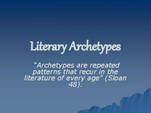 Literary Archetypes Archetypes are repeated patterns that recur