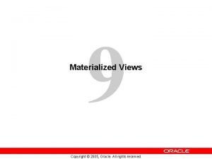 9 Materialized Views Copyright 2005 Oracle All rights