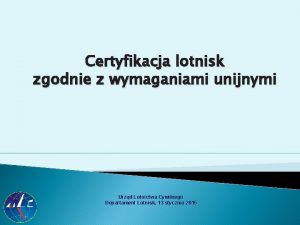 Certyfikacja lotnisk zgodnie z wymaganiami unijnymi Urzd Lotnictwa