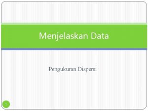 Menjelaskan Data Pengukuran Dispersi 1 Pengukuran Dispersi Mengapa