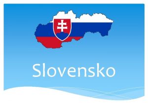 Slovensko KRAJINA V KTOREJ IJEME SA VOL SLOVENSKO