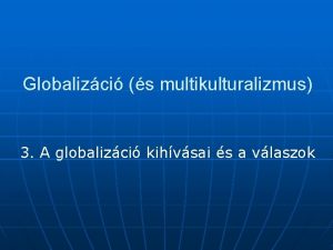 Globalizci s multikulturalizmus 3 A globalizci kihvsai s