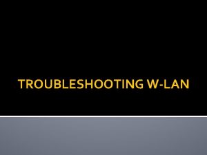 TROUBLESHOOTING WLAN Beberapa bentuk trouble jaringan wireless diantaranya