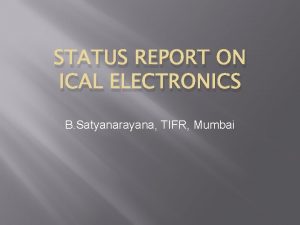 STATUS REPORT ON ICAL ELECTRONICS B Satyanarayana TIFR