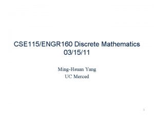 CSE 115ENGR 160 Discrete Mathematics 031511 MingHsuan Yang