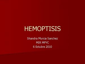 HEMOPTISIS Shandra Murcia Sanchez MIR MFYC 6 0