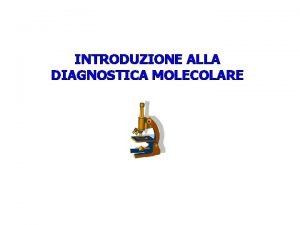 INTRODUZIONE ALLA DIAGNOSTICA MOLECOLARE Diagnostica molecolare n n