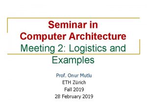 Seminar in Computer Architecture Meeting 2 Logistics and
