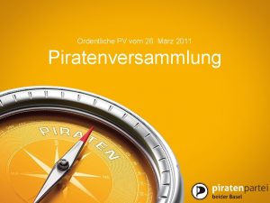 Ordentliche PV vom 26 Mrz 2011 Piratenversammlung Traktanden