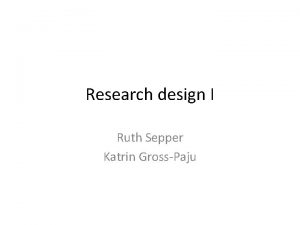 Research design I Ruth Sepper Katrin GrossPaju Aim