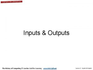 Inputs Outputs The History of Computing London Grid