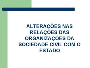 ALTERAES NAS RELAES DAS ORGANIZAES DA SOCIEDADE CIVIL