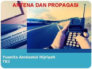 ANTENA DAN PROPAGASI Yuanita Annisatul Hijriyah TKJ www