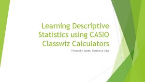 Learning Descriptive Statistics using CASIO Classwiz Calculators Hvorecky