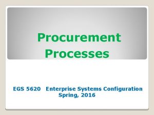 Procurement Processes EGS 5620 Enterprise Systems Configuration Spring