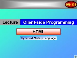 159 339 Lecture Clientside Programming HTML Hypertext Markup