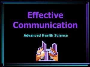 Effective Communication Advanced Health Science Communication Communication is