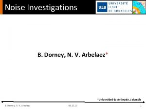 Noise Investigations B Dorney N V Arbelaez Universidad