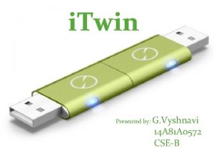 i Twin Presented by G Vyshnavi 14 A