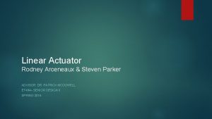 Linear Actuator Rodney Arceneaux Steven Parker ADVISOR DR