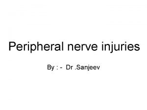 Peripheral nerve injuries By Dr Sanjeev Structure of