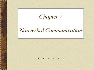 Chapter 7 Nonverbal Communication Chapter 7 Nonverbal Communication