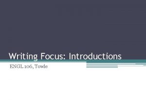 Writing Focus Introductions ENGL 106 Towle Purpose of
