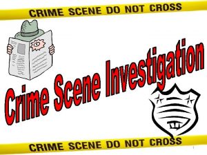 1 Crime Scene Vocabulary CRIME SCENE Any physical