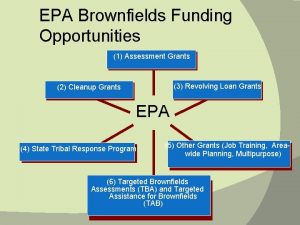 EPA Brownfields Funding Opportunities 1 Assessment Grants 3