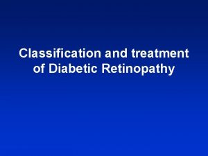 Classification and treatment of Diabetic Retinopathy Diabetic Retinopathy