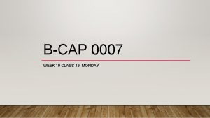 BCAP 0007 WEEK 10 CLASS 19 MONDAY AGENDA