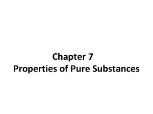 Chapter 7 7 Properties of Pure Substances PURE