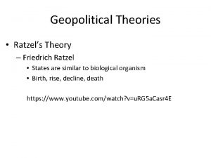 Geopolitical Theories Ratzels Theory Friedrich Ratzel States are