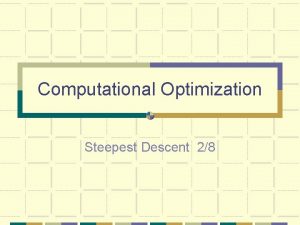 Computational Optimization Steepest Descent 28 Most Obvious Algorithm