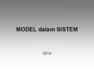 MODEL dalam SISTEM 2014 Definisi Umum Sistem adalah