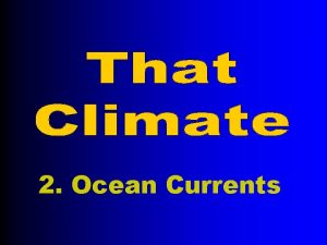 2 Ocean Currents Ocean waters are constantly on